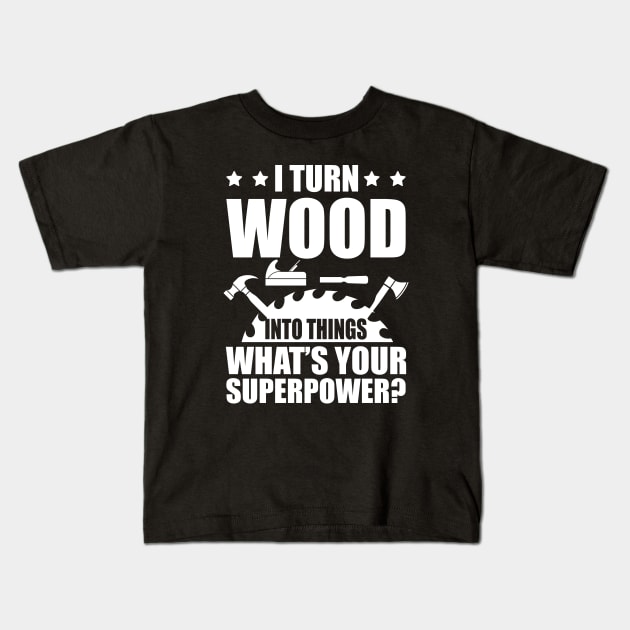 Woodworker - I turn woods into things what's your superpower? w Kids T-Shirt by KC Happy Shop